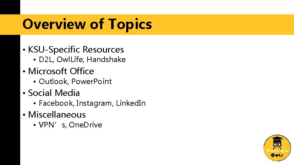 Overview of Topics • KSU-Specific Resources • D 2 L, Owl. Life, Handshake •