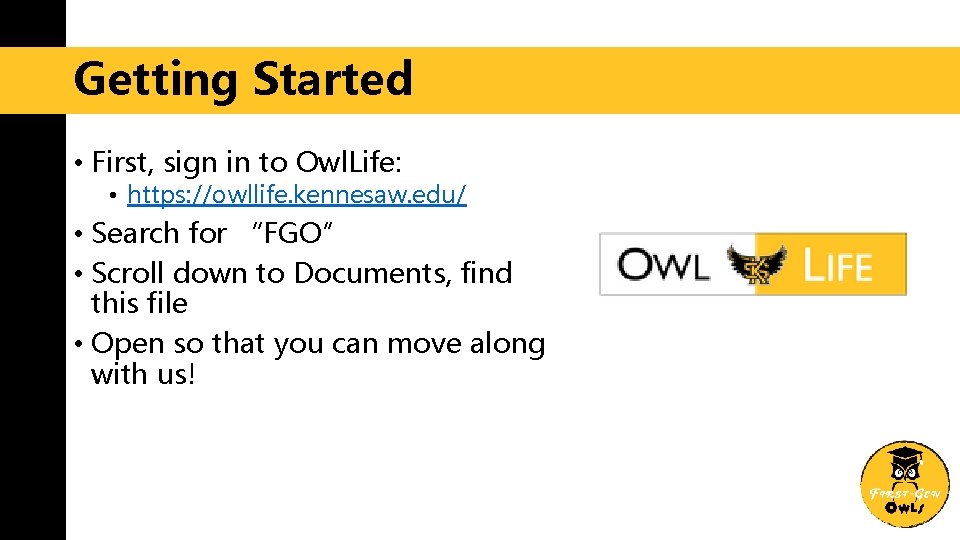 Getting Started • First, sign in to Owl. Life: • https: //owllife. kennesaw. edu/