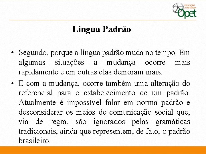 Língua Padrão • Segundo, porque a língua padrão muda no tempo. Em algumas situações