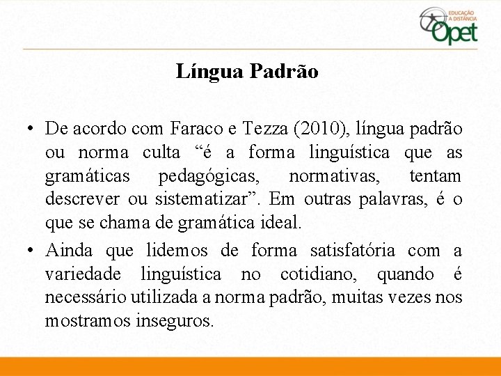 Língua Padrão • De acordo com Faraco e Tezza (2010), língua padrão ou norma