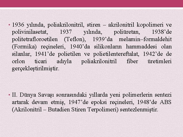  • 1936 yılında, poliakrilonitril, stiren – akrilonitril kopolimeri ve polivinilasetat, 1937 yılında, poliüretan,