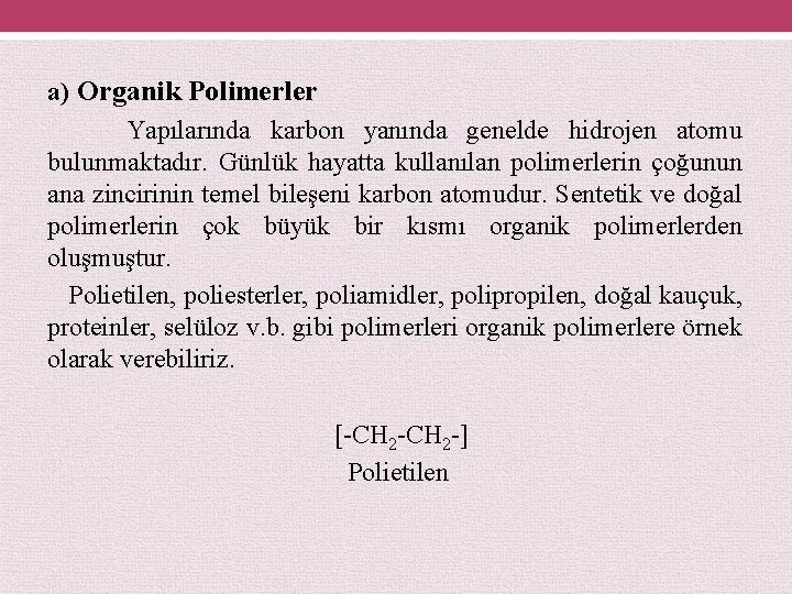 a) Organik Polimerler Yapılarında karbon yanında genelde hidrojen atomu bulunmaktadır. Günlük hayatta kullanılan polimerlerin