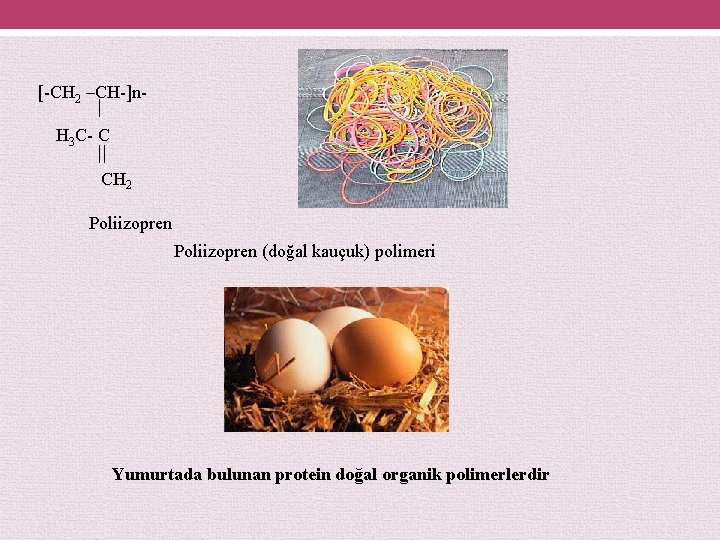 [-CH 2 –CH-]n. H 3 C- C CH 2 Poliizopren (doğal kauçuk) polimeri Yumurtada