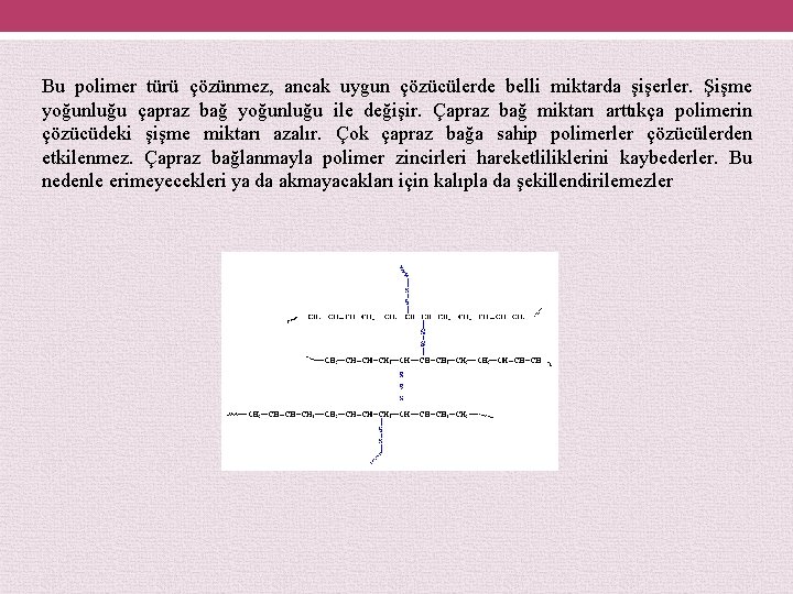 Bu polimer türü çözünmez, ancak uygun çözücülerde belli miktarda şişerler. Şişme yoğunluğu çapraz bağ