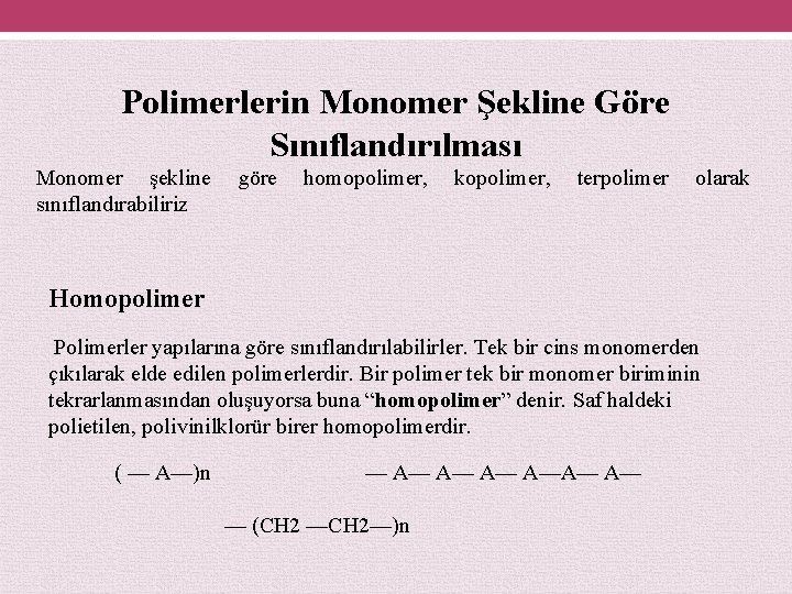Polimerlerin Monomer Şekline Göre Sınıflandırılması Monomer şekline sınıflandırabiliriz göre homopolimer, kopolimer, terpolimer olarak Homopolimer
