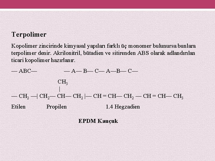 Terpolimer Kopolimer zincirinde kimyasal yapıları farklı üç monomer bulunursa bunlara terpolimer denir. Akrilonitril, bütadien