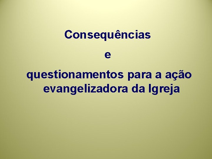Consequências e questionamentos para a ação evangelizadora da Igreja 