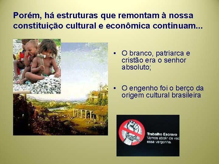 Porém, há estruturas que remontam à nossa constituição cultural e econômica continuam. . .