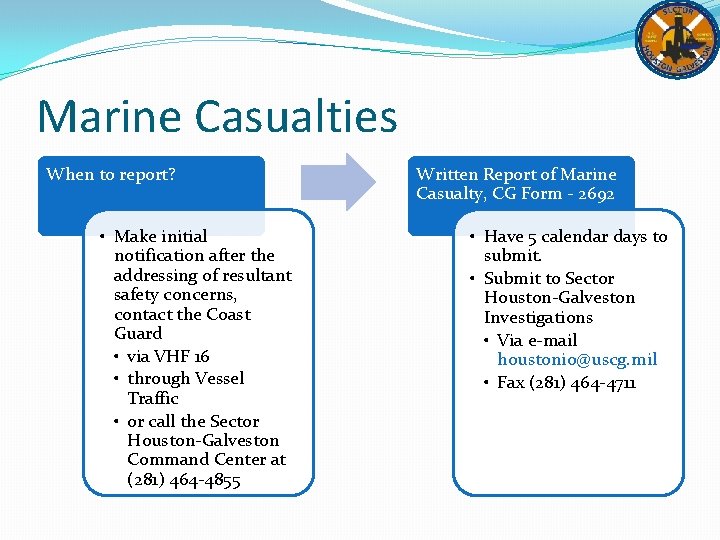 Marine Casualties When to report? • Make initial notification after the addressing of resultant