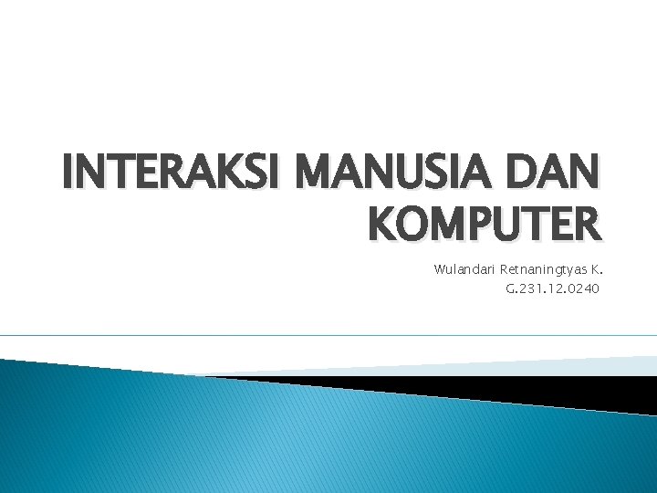 INTERAKSI MANUSIA DAN KOMPUTER Wulandari Retnaningtyas K. G. 231. 12. 0240 