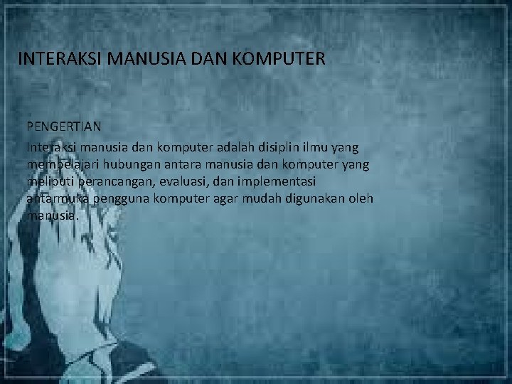 INTERAKSI MANUSIA DAN KOMPUTER PENGERTIAN Interaksi manusia dan komputer adalah disiplin ilmu yang mempelajari