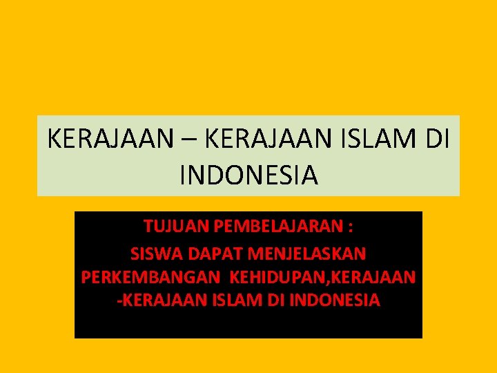 KERAJAAN – KERAJAAN ISLAM DI INDONESIA TUJUAN PEMBELAJARAN : SISWA DAPAT MENJELASKAN PERKEMBANGAN KEHIDUPAN,