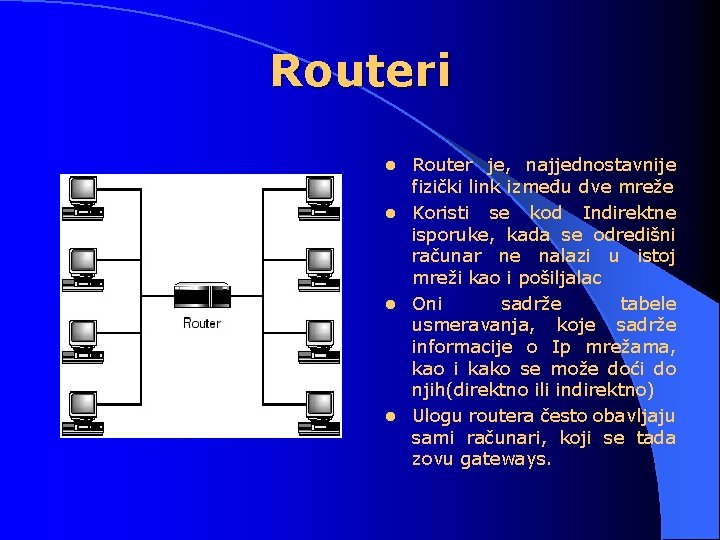 Routeri Router je, najjednostavnije fizički link između dve mreže l Koristi se kod Indirektne