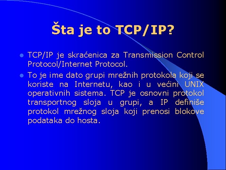 Šta je to TCP/IP? TCP/IP je skraćenica za Transmission Control Protocol/Internet Protocol. l To