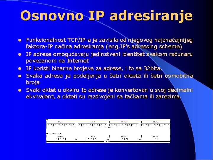 Osnovno IP adresiranje l l l Funkcionalnost TCP/IP-a je zavisila od njegovog najznačajnijeg faktora-IP