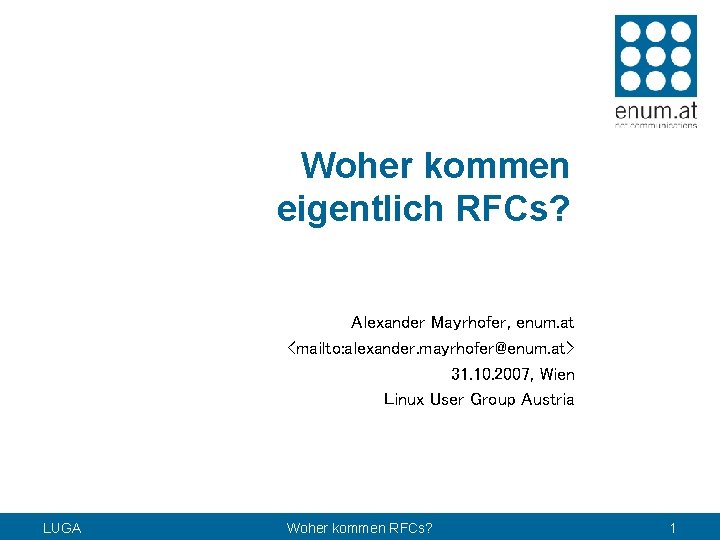 Woher kommen eigentlich RFCs? Alexander Mayrhofer, enum. at <mailto: alexander. mayrhofer@enum. at> 31. 10.