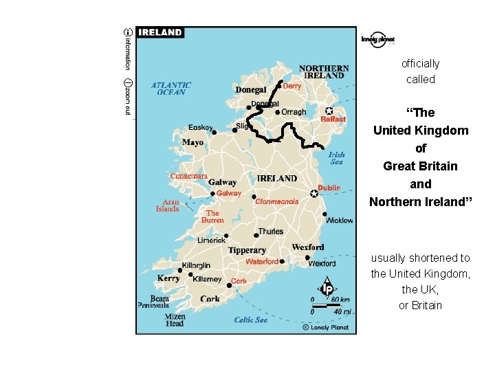 officially called “The United Kingdom of Great Britain and Northern Ireland” usually shortened to