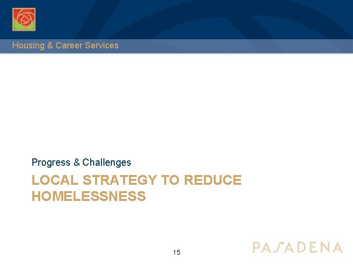 Housing & Career Services Progress & Challenges LOCAL STRATEGY TO REDUCE HOMELESSNESS 15 