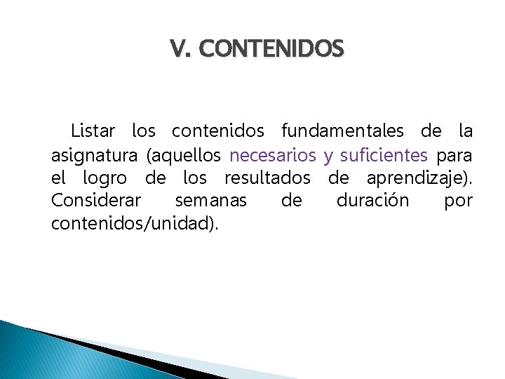 V. CONTENIDOS Listar los contenidos fundamentales de la asignatura (aquellos necesarios y suficientes para