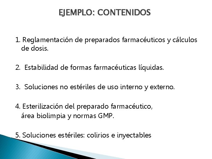 EJEMPLO: CONTENIDOS 1. Reglamentación de preparados farmacéuticos y cálculos de dosis. 2. Estabilidad de