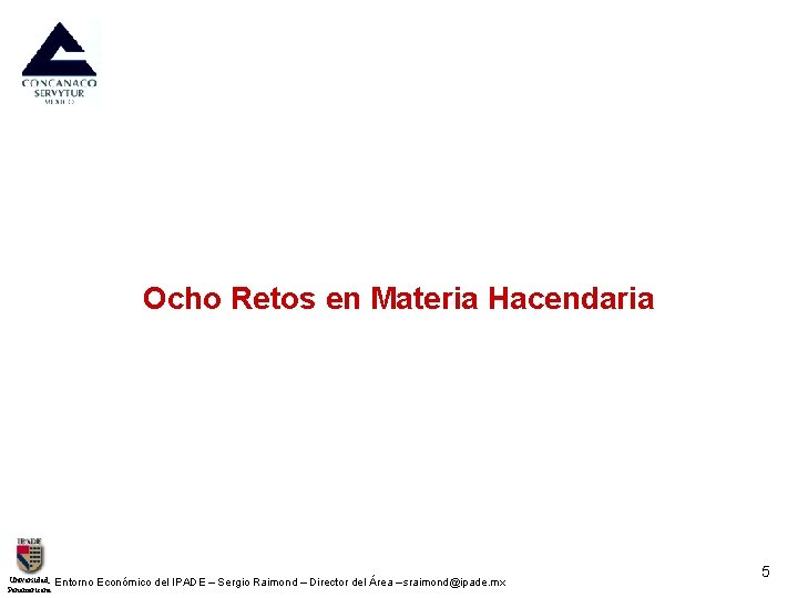 Ocho Retos en Materia Hacendaria Universidad. Panamericana Entorno Económico del IPADE – Sergio Raimond