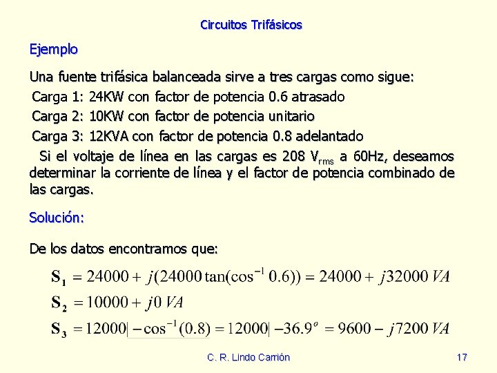 Circuitos Trifásicos Ejemplo Una fuente trifásica balanceada sirve a tres cargas como sigue: Carga