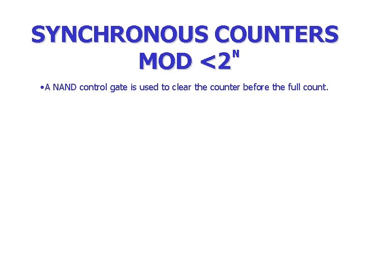 SYNCHRONOUS COUNTERS N MOD <2 • A NAND control gate is used to clear