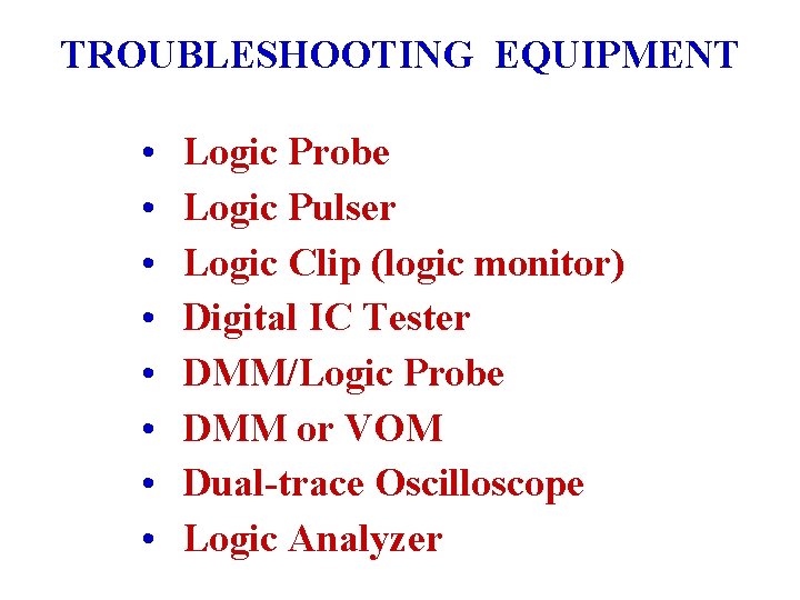 TROUBLESHOOTING EQUIPMENT • • Logic Probe Logic Pulser Logic Clip (logic monitor) Digital IC