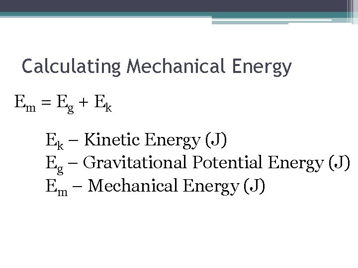 Calculating Mechanical Energy Em = E g + E k Ek – Kinetic Energy