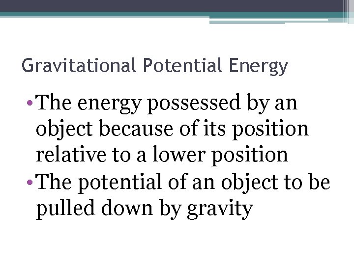Gravitational Potential Energy • The energy possessed by an object because of its position