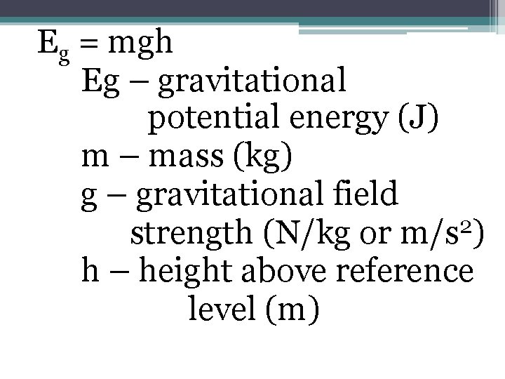 Eg = mgh Eg – gravitational potential energy (J) m – mass (kg) g