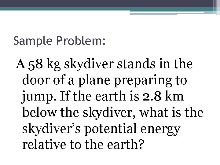 Sample Problem: A 58 kg skydiver stands in the door of a plane preparing