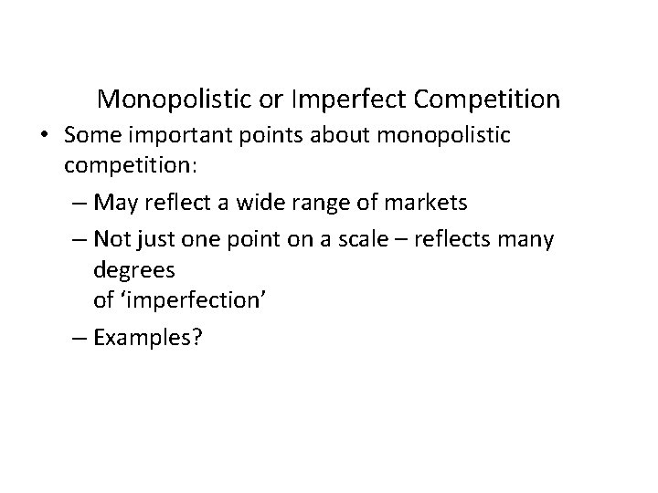 Monopolistic or Imperfect Competition • Some important points about monopolistic competition: – May reflect