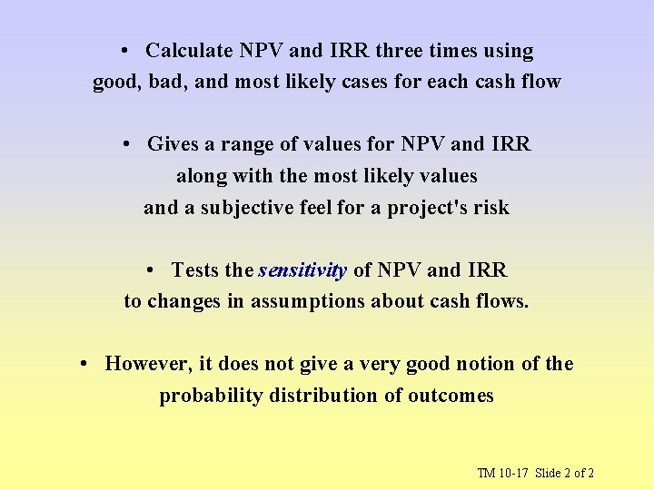  • Calculate NPV and IRR three times using good, bad, and most likely