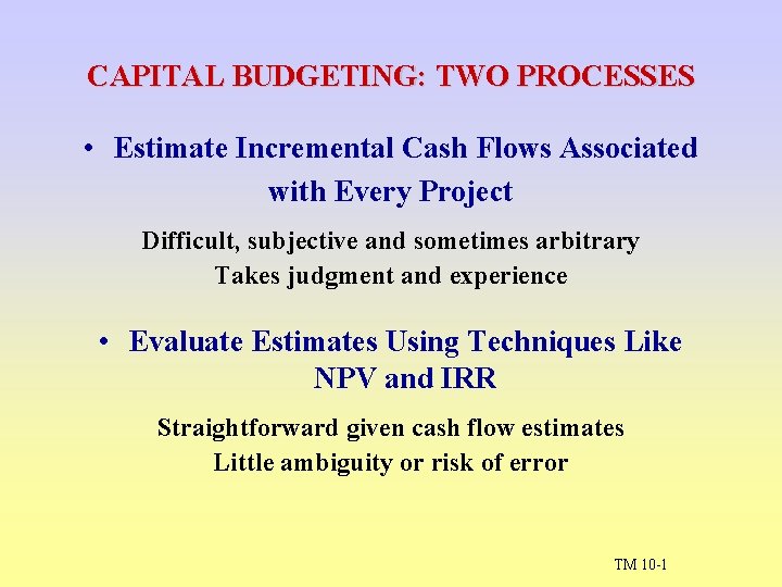 CAPITAL BUDGETING: TWO PROCESSES • Estimate Incremental Cash Flows Associated with Every Project Difficult,