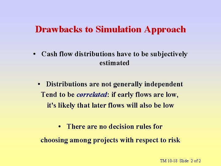 Drawbacks to Simulation Approach • Cash flow distributions have to be subjectively estimated •