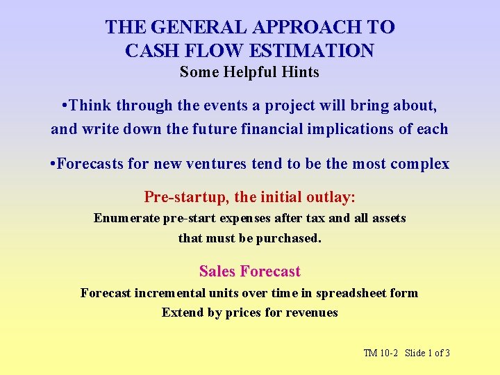 THE GENERAL APPROACH TO CASH FLOW ESTIMATION Some Helpful Hints • Think through the