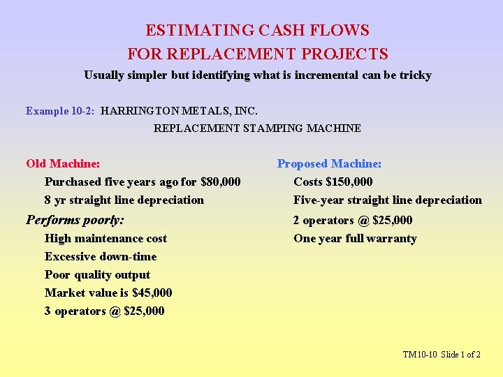 ESTIMATING CASH FLOWS FOR REPLACEMENT PROJECTS Usually simpler but identifying what is incremental can