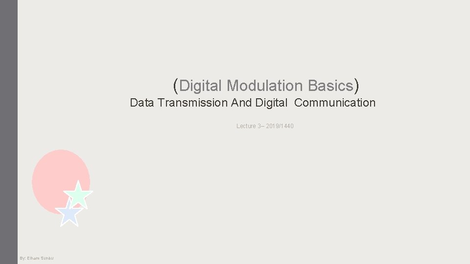 (Digital Modulation Basics) Data Transmission And Digital Communication Lecture 3– 2019/1440 By: Elham Sunbu