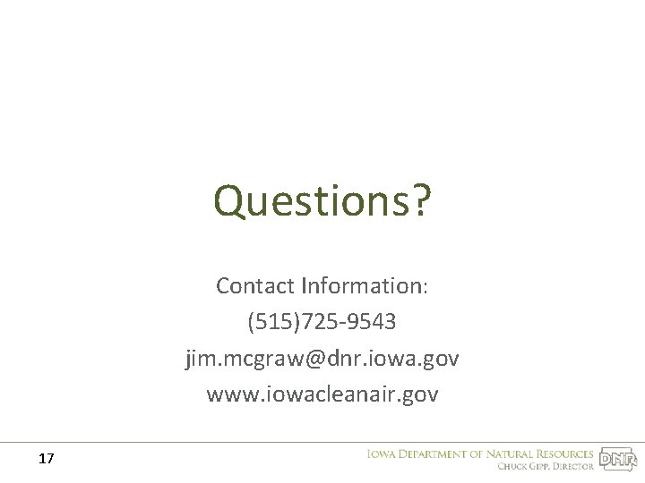 Questions? Contact Information: (515)725 -9543 jim. mcgraw@dnr. iowa. gov www. iowacleanair. gov 17 