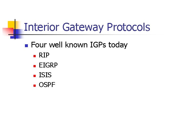 Interior Gateway Protocols n Four well known IGPs today n n RIP EIGRP ISIS