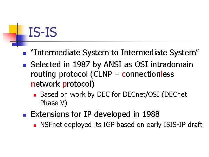 IS-IS n n “Intermediate System to Intermediate System” Selected in 1987 by ANSI as