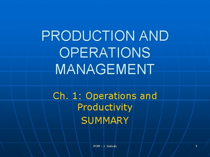 PRODUCTION AND OPERATIONS MANAGEMENT Ch. 1: Operations and Productivity SUMMARY POM - J. Galván