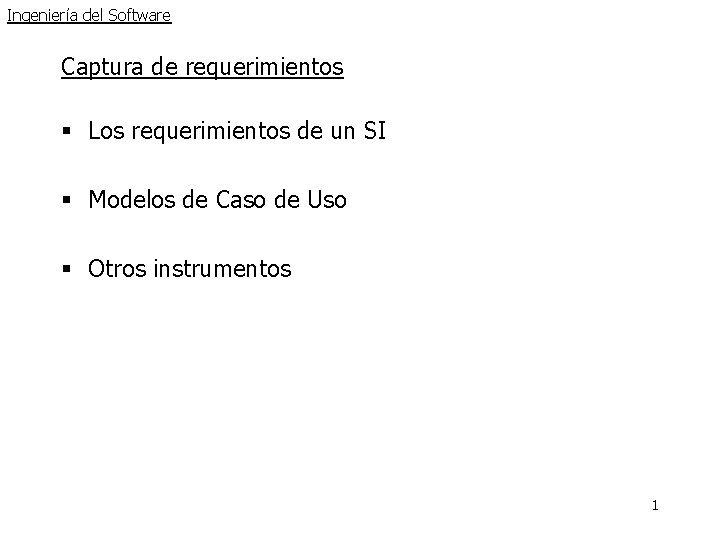 Ingeniería del Software Captura de requerimientos § Los requerimientos de un SI § Modelos