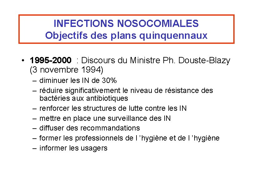 INFECTIONS NOSOCOMIALES Objectifs des plans quinquennaux • 1995 -2000 : Discours du Ministre Ph.