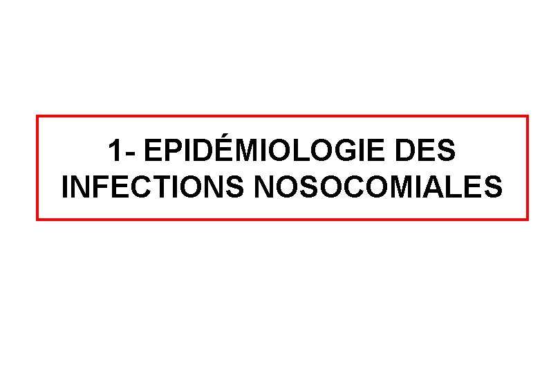 1 - EPIDÉMIOLOGIE DES INFECTIONS NOSOCOMIALES 