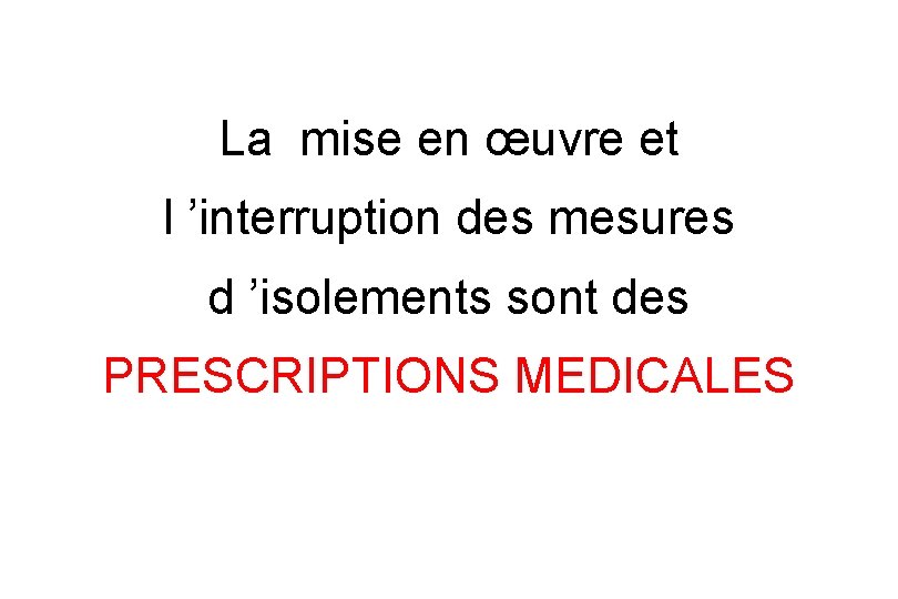 La mise en œuvre et l ’interruption des mesures d ’isolements sont des PRESCRIPTIONS
