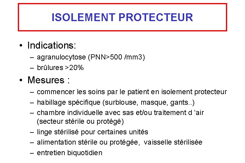 ISOLEMENT PROTECTEUR • Indications: – agranulocytose (PNN>500 /mm 3) – brûlures >20% • Mesures