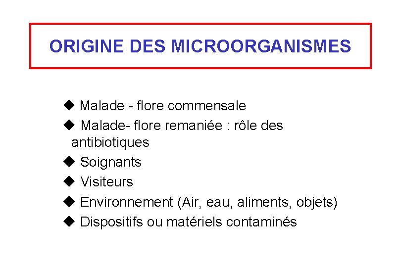 ORIGINE DES MICROORGANISMES Malade - flore commensale Malade- flore remaniée : rôle des antibiotiques