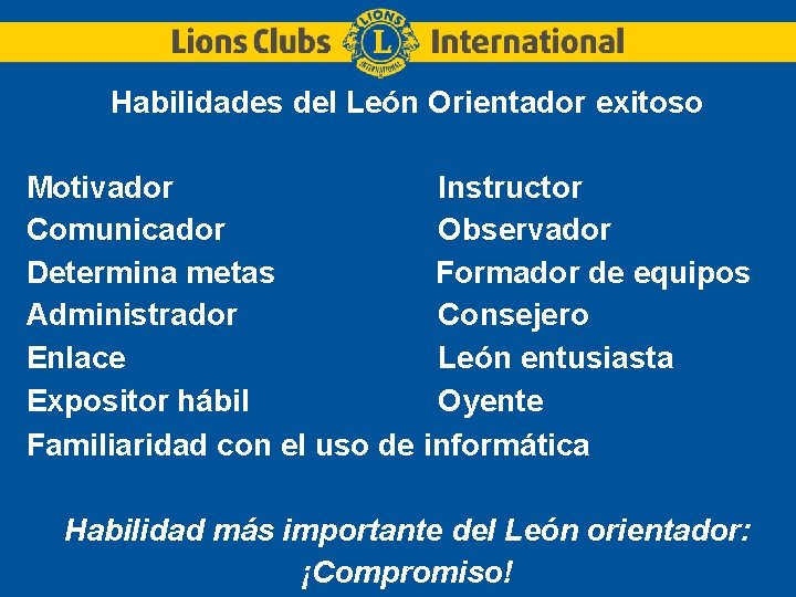 Habilidades del León Orientador exitoso Motivador Instructor Comunicador Observador Determina metas Formador de equipos